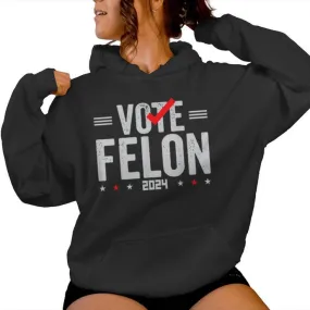 Im Voting For A Felon In 2024 & Vote Felon 2024 Women Hoodie