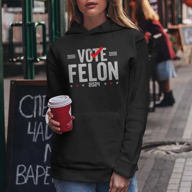 Im Voting For A Felon In 2024 & Vote Felon 2024 Women Hoodie