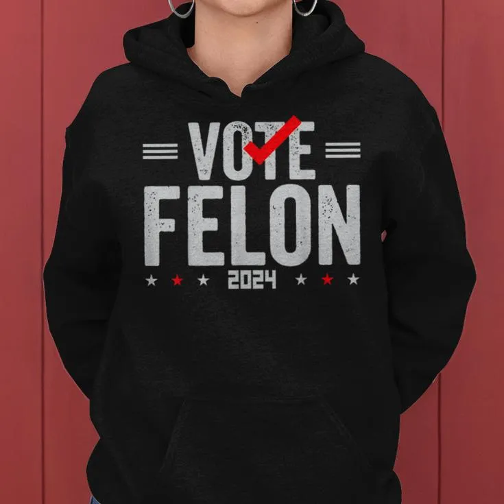 Im Voting For A Felon In 2024 & Vote Felon 2024 Women Hoodie